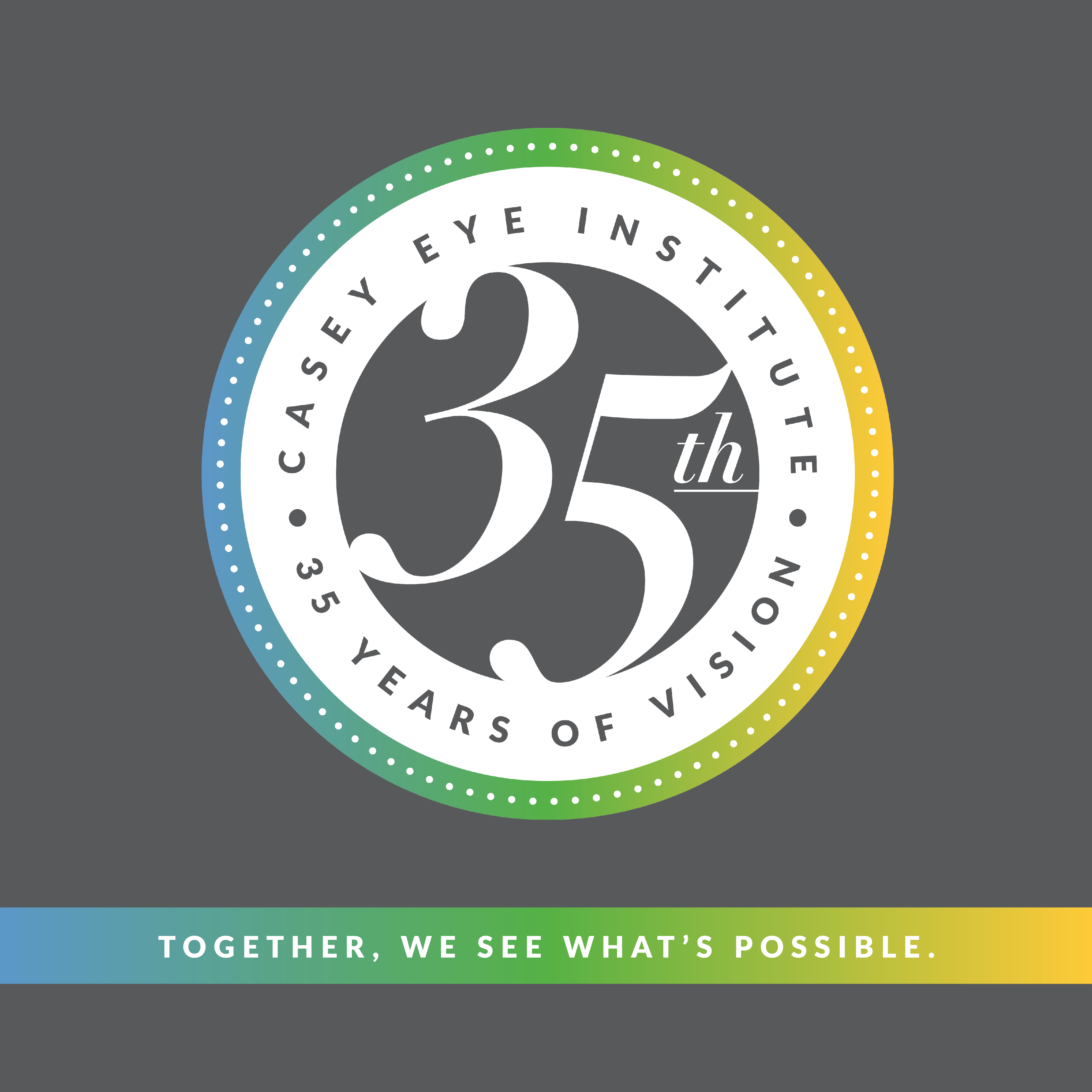 Grab background with a graphic in the center, "Casey Eye Institute 35 Years of Vision," then underneath in a blue, green and yellow gradient "Together, we see what's possible."